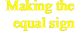 Making the equal sign